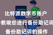 比特派数字币账户 接着会教唆您进行备份助记词的操作