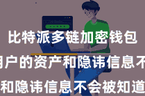 比特派多链加密钱包 确保用户的资产和隐讳信息不会被知道
