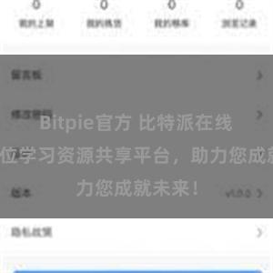 Bitpie官方 比特派在线，全方位学习资源共享平台，助力您成就未来！