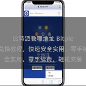 比特派教程地址 Bitpie数字货币钱包兑换教程，快速安全实用，零手续费，轻松交易