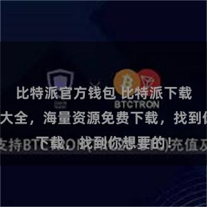比特派官方钱包 比特派下载资源分享大全，海量资源免费下载，找到你想要的！