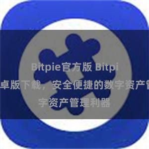 Bitpie官方版 Bitpie钱包安卓版下载，安全便捷的数字资产管理利器