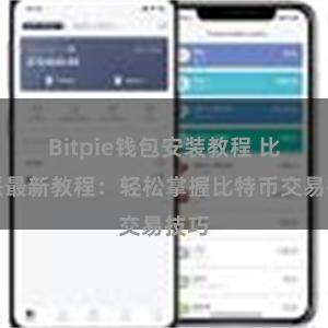 Bitpie钱包安装教程 比特派最新教程：轻松掌握比特币交易技巧