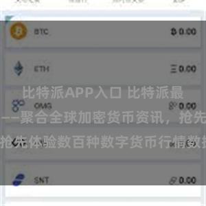 比特派APP入口 比特派最新版本APP——聚合全球加密货币资讯，抢先体验数百种数字货币行情数据和交易功能！