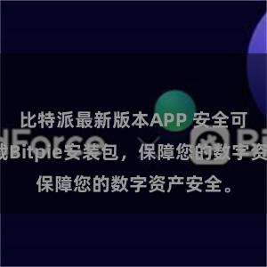 比特派最新版本APP 安全可靠！下载Bitpie安装包，保障您的数字资产安全。