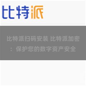 比特派扫码安装 比特派加密：保护您的数字资产安全