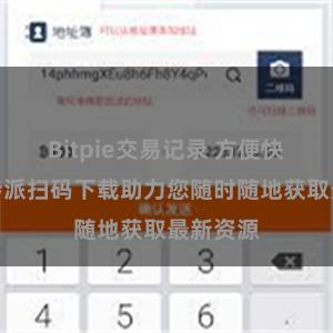 Bitpie交易记录 方便快捷，比特派扫码下载助力您随时随地获取最新资源