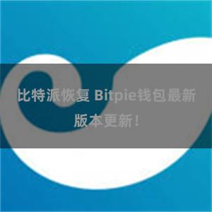 比特派恢复 Bitpie钱包最新版本更新！