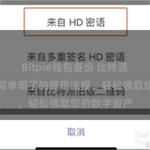Bitpie钱包备份 比特派提现教程：简单明了的提现流程，轻松领取您的数字资产