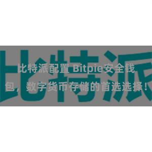比特派配置 Bitpie安全钱包，数字货币存储的首选选择！