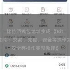 比特派钱包地址生成 《Bitpie用户指南：交易、充提、安全等操作完整教程》