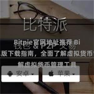 Bitpie官网地址推荐 Bitpie安卓版下载指南，全面了解虚拟货币管理工具