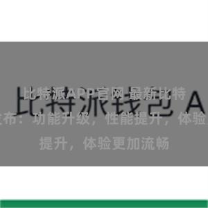 比特派APP官网 最新比特派版本发布：功能升级，性能提升，体验更加流畅