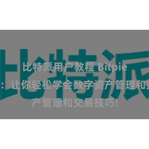 比特派用户教程 Bitpie教程官网：让你轻松学会数字资产管理和交易技巧!