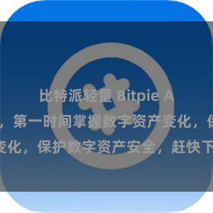 比特派轻量 Bitpie APP地址及教程，第一时间掌握数字资产变化，保护数字资产安全，赶快下载使用吧！