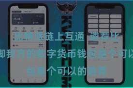 比特派链上互通  遴荐比特派手脚我方的数字货币钱包是个可以的遴荐