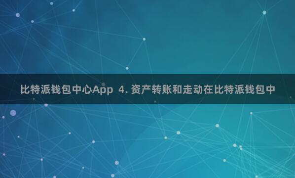 比特派钱包中心App  4. 资产转账和走动在比特派钱包中