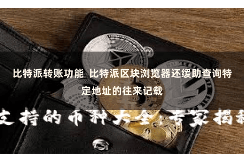 比特派转账功能  比特派区块浏览器还缓助查询特定地址的往来记载