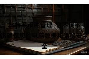 比特派币种管理  它不仅不错确保您的电脑数据和隐秘安全