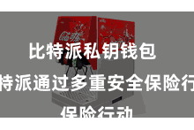 比特派私钥钱包  比特派通过多重安全保险行动