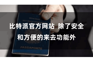 比特派官方网站  除了安全和方便的来去功能外