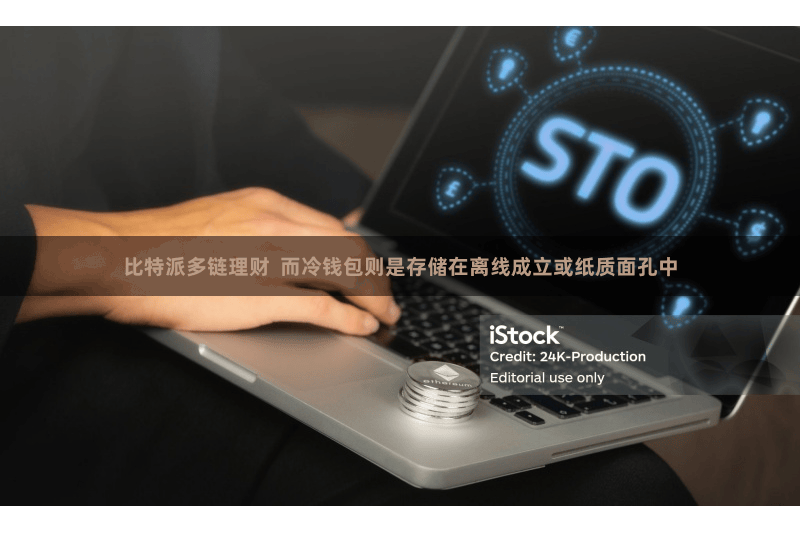 比特派多链理财  而冷钱包则是存储在离线成立或纸质面孔中