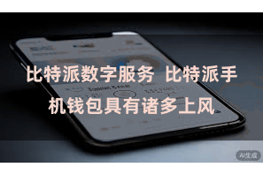比特派数字服务  比特派手机钱包具有诸多上风