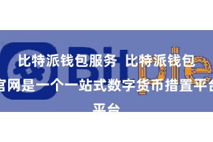 比特派钱包服务  比特派钱包官网是一个一站式数字货币措置平台