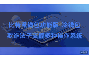 比特派钱包功能版  冷钱包欺诈法子支握多种操作系统