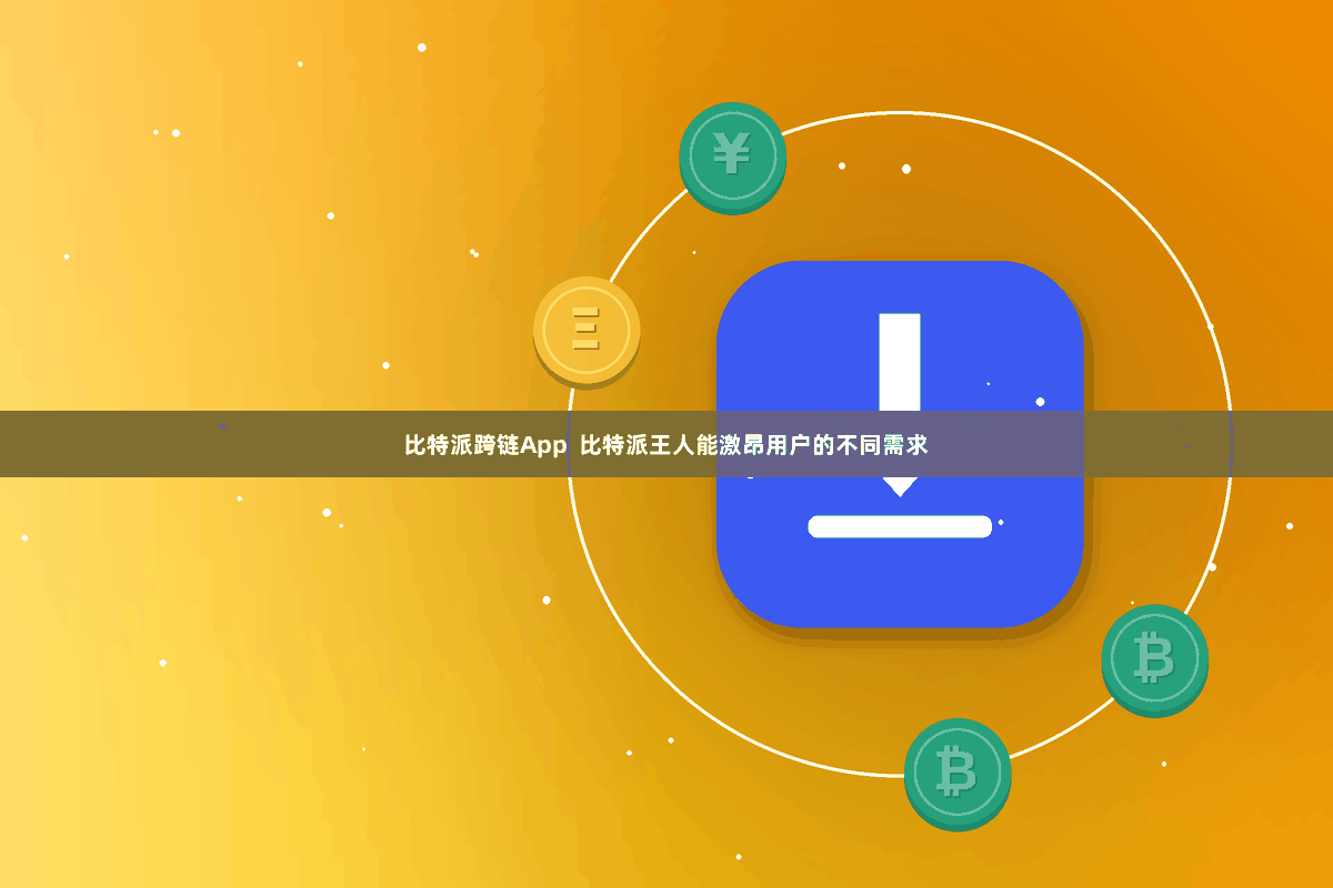 比特派跨链App  比特派王人能激昂用户的不同需求